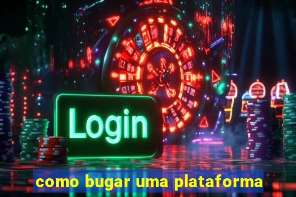 como bugar uma plataforma